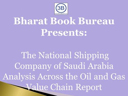 Bharat Book Bureau Presents: The National Shipping Company of Saudi Arabia Analysis Across the Oil and Gas Value Chain Report.