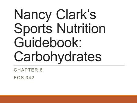 Nancy Clark’s Sports Nutrition Guidebook: Carbohydrates CHAPTER 6 FCS 342.