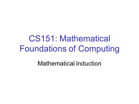 CS151: Mathematical Foundations of Computing Mathematical Induction.