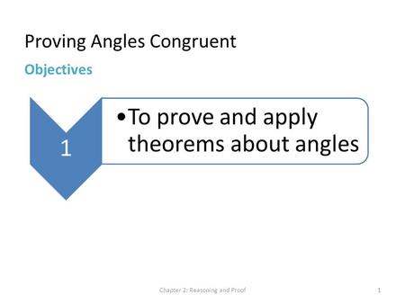 Proving Angles Congruent Chapter 2: Reasoning and Proof1 Objectives 1 To prove and apply theorems about angles.