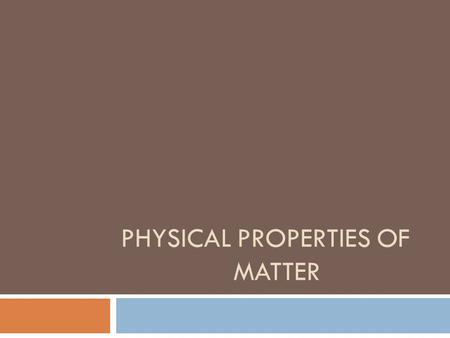 PHYSICAL PROPERTIES OF MATTER. Physical Properties Are characteristics of a substance that can be observed and measured without changing the identity.