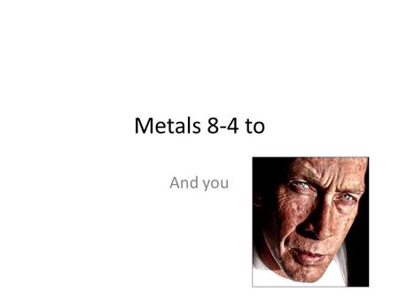 Metals 8-4 to And you. Characteristics Malleable: Metals can be hammered into shapes or thin sheets Ductile: Metals can be stretched into thin wires.