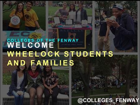 WELCOME WHEELOCK STUDENTS AND FAMILIES COLLEGES OF THE