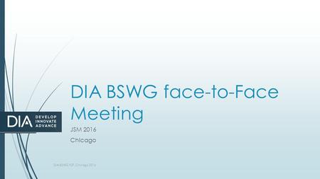 DIA BSWG face-to-Face Meeting JSM 2016 Chicago DIA-BSWG F2F, Chicago