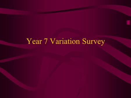 Year 7 Variation Survey. What Can You Do With a Table of Data? Start with some tally charts Use graphs to show patterns Add trendlines where needed You.