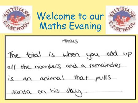 Welcome to our Maths Evening. Your Child’s mathematical journey in school To really highlight just how far the children progress in Mathematics in 7 years.