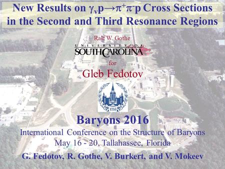 Gleb Fedotov Baryon 2016, Mai FSU, Tallahassee, FL 1 New Results on  v p→  +  - p Cross Sections in the Second and Third Resonance Regions Ralf.