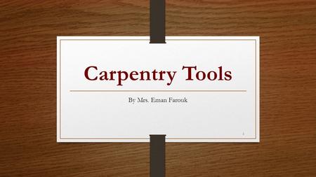 Carpentry Tools By Mrs. Eman Farouk 1 2 What is this? What’s it made of? And what’s it used for?