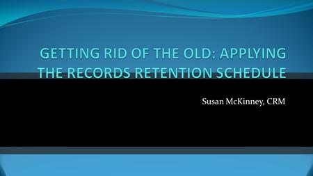 Susan McKinney, CRM. RECORDS MANAGEMENT AT THE U Policy: Managing University Records and Information Procedures: Retention of University Records Destruction.