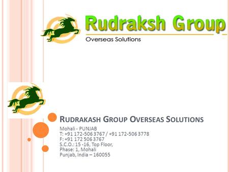 R UDRAKASH G ROUP O VERSEAS S OLUTIONS Mohali - PUNJAB T: / F: S.C.O.: , Top Floor, Phase: 1,