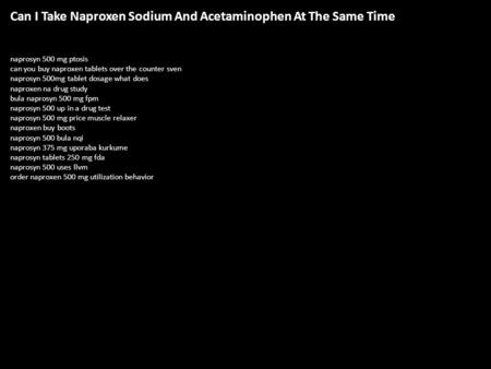 Can I Take Naproxen Sodium And Acetaminophen At The Same Time naprosyn 500 mg ptosis can you buy naproxen tablets over the counter sven naprosyn 500mg.