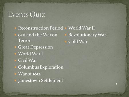 Reconstruction Period 9/11 and the War on Terror Great Depression World War I Civil War Columbus Exploration War of 1812 Jamestown Settlement World War.