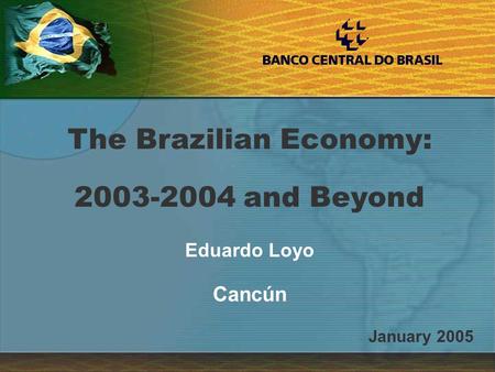 1 Eduardo Loyo Cancún January 2005 The Brazilian Economy: and Beyond.