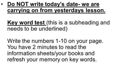 Do NOT write today’s date- we are carrying on from yesterdays lesson. Key word test (this is a subheading and needs to be underlined) Write the numbers.