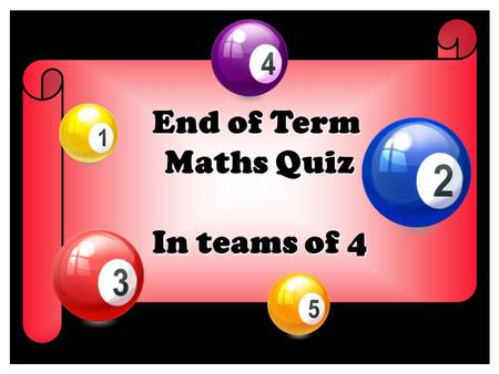 End of Term Maths Quiz In teams of 4. Round Q.1 What is a prime number? ROUND 1.