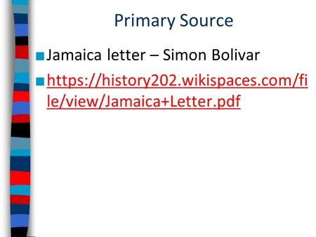 Primary Source ■ Jamaica letter – Simon Bolivar ■ https://history202.wikispaces.com/fi le/view/Jamaica+Letter.pdf https://history202.wikispaces.com/fi.