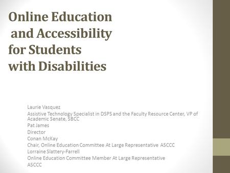 Online Education and Accessibility for Students with Disabilities Laurie Vasquez Assistive Technology Specialist in DSPS and the Faculty Resource Center,