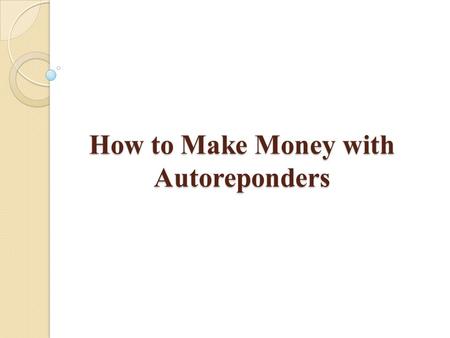 How to Make Money with Autoreponders. What is an Autoresponder? Autoresponders are  programs that send out a preset message in response to every.