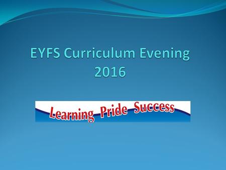 This evening we will be discussing:  Phonics  Literacy (Reading and Writing)  Physical Development  Maths (Number and Shape, space and measure).