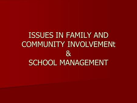 ISSUES IN FAMILY AND COMMUNITY INVOLVEMENt & SCHOOL MANAGEMENT.