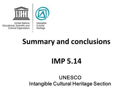 Summary and conclusions IMP 5.14 UNESCO Intangible Cultural Heritage Section.