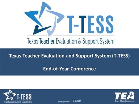 Last Updated: 5/12/2016 Texas Teacher Evaluation and Support System (T-TESS) End-of-Year Conference.