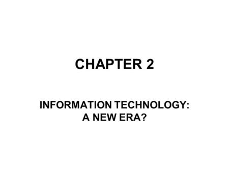 CHAPTER 2 INFORMATION TECHNOLOGY: A NEW ERA?. 2 OBJECTIVES ….. Understand the relationship between technological change and industrial revolution. Appreciate.