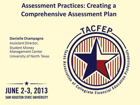 Assessment Practices: Creating a Comprehensive Assessment Plan Danielle Champagne Assistant Director, Student Money Management Center University of North.