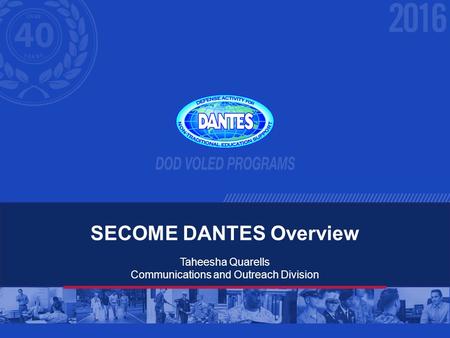 Taheesha Quarells Communications and Outreach Division SECOME DANTES Overview.