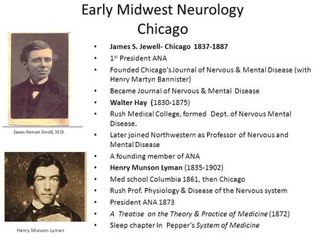 Early Midwest Neurology Chicago James S. Jewell- Chicago st President ANA Founded Chicago’s Journal of Nervous & Mental Disease (with Henry.