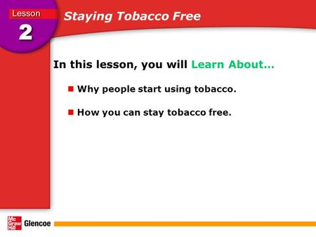 Staying Tobacco Free In this lesson, you will Learn About… Why people start using tobacco. How you can stay tobacco free.