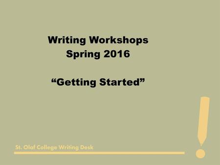 Writing Workshops Spring 2016 “Getting Started”. Getting Started 1.How to start working on a paper 2.How to start writing 3.How to stop procrastinating.