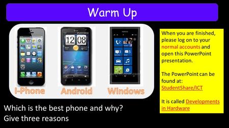 Warm Up Which is the best phone and why? Give three reasons When you are finished, please log on to your normal accounts and open this PowerPoint presentation.