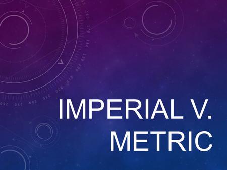 IMPERIAL V. METRIC. Which weighs more? 1 oz. of feathers 1 oz. of gold OR.