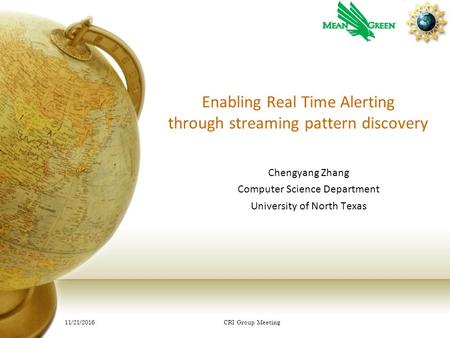 Enabling Real Time Alerting through streaming pattern discovery Chengyang Zhang Computer Science Department University of North Texas 11/21/2016 CRI Group.