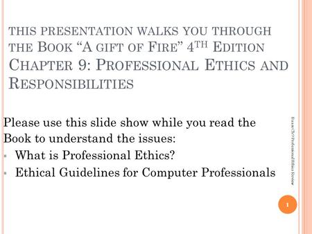 Please use this slide show while you read the Book to understand the issues:  What is Professional Ethics?  Ethical Guidelines for Computer Professionals.