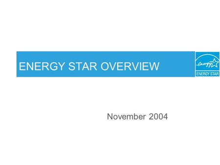 ENERGY STAR OVERVIEW November Overview What is ENERGY STAR? History Accomplishments Key Strategies –Labeling –Superior Energy Management Building.