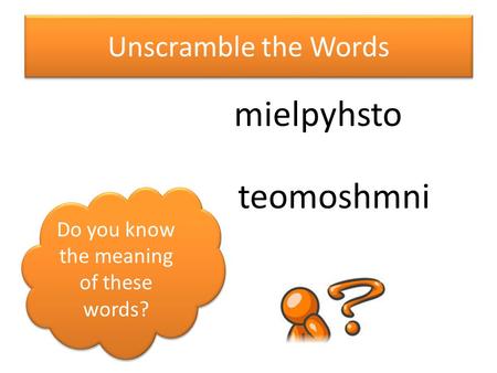 Unscramble the Words mielpyhsto teomoshmni Do you know the meaning of these words?