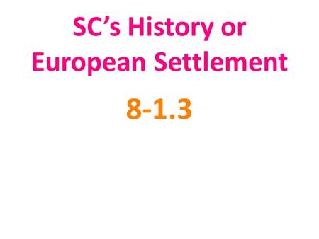 SC’s History or European Settlement JAMESTOWN First permanent English settlement in the New World (1607) Tobacco – Made settlement successful –