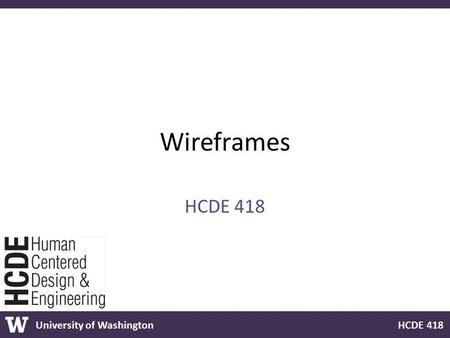 University of Washington HCDE 418 Wireframes HCDE 418.