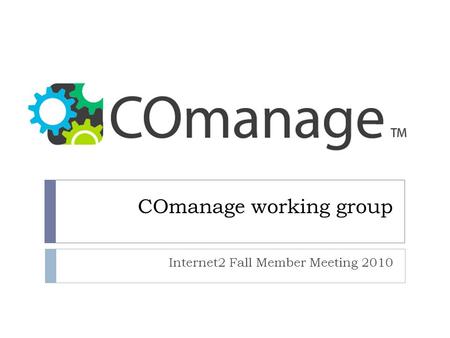 COmanage working group Internet2 Fall Member Meeting 2010.