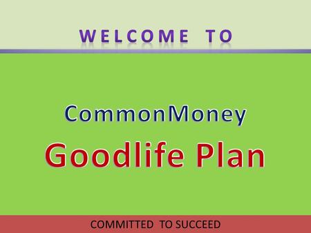 COMMITTED TO SUCCEED What is your Dream? What do you want in your Life? Do you have it all ? Think about it ! If no, do you have any means to achieve.