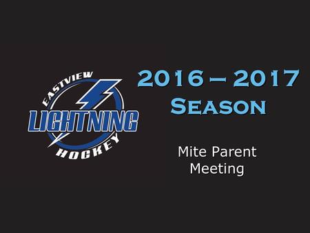 Mite Parent Meeting 2016 – 2017 Season. Welcome to Mite hockey Mite hockey is for boys and girls 5 – 9 years old born on or after 7/1/07. The mite hockey.