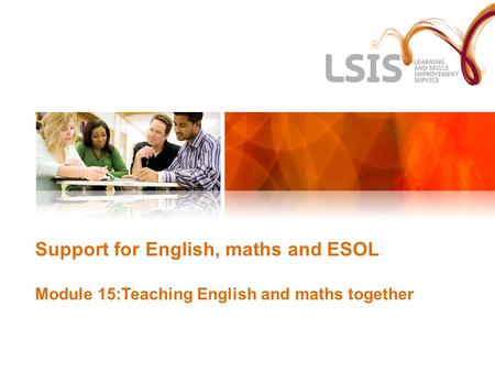 Support for English, maths and ESOL Module 15:Teaching English and maths together.