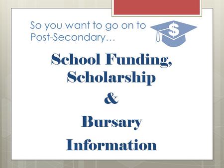 So you want to go on to Post-Secondary… School Funding, Scholarship & Bursary Information.