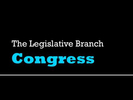 The Legislative Branch.  Bicameral Congress – 2 House Legislature 1. Historical: Most of the Framers of the Constitution were already familiar with.