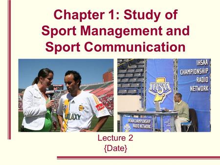 Chapter 1: Study of Sport Management and Sport Communication Lecture 2 {Date}