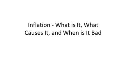 Inflation - What is It, What Causes It, and When is It Bad.