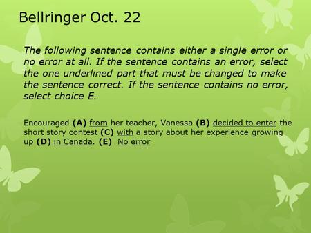 The following sentence contains either a single error or no error at all. If the sentence contains an error, select the one underlined part that must be.