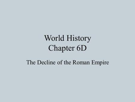 World History Chapter 6D The Decline of the Roman Empire.